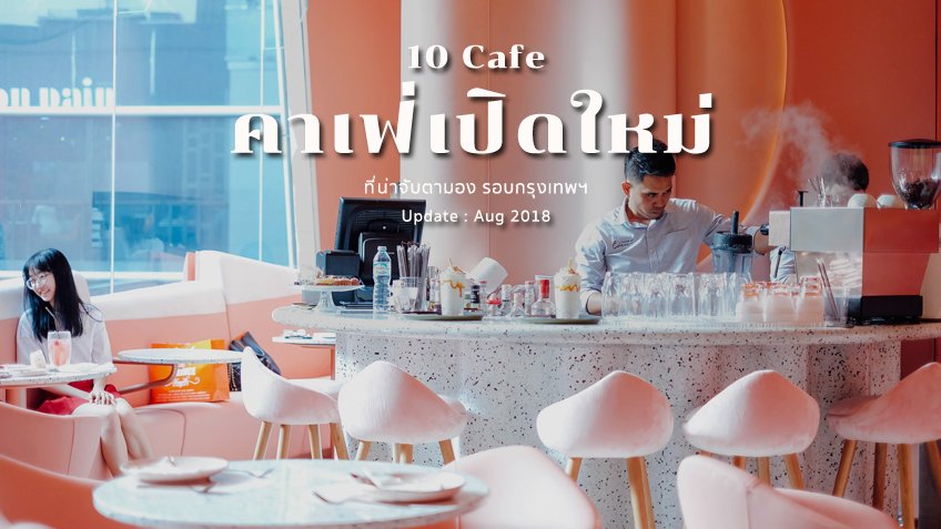 10 คาเฟ่ ร้านกาแฟ กรุงเทพ เปิดใหม่ น่าจับตามอง วันหยุดนี้ต้องไป (อัพเดต ส.ค. 61)